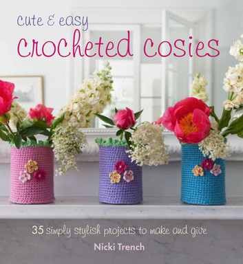 Cute and Easy Crocheted Cosies: 35 simply stylish projects to make and give