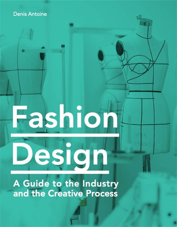 Fashion Design: A Guide to the Industry, the Creative Process
