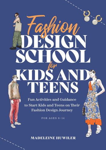 Fashion design school for kids and teens: The ultimate guide for young fashion lovers