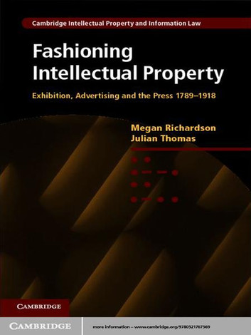 Fashioning Intellectual Property: Exhibition, Advertising and the Press, 1789-1918