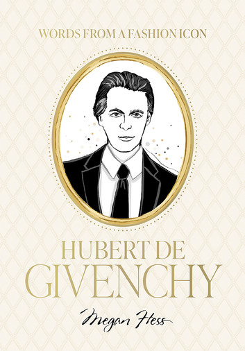 Words from a Fashion Icon: Hubert de Givenchy: Inspirational Quotes by French Fashion Designer Hubert de Givenchy, Illustrated by Megan Hess